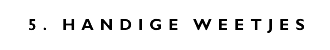 [ 5. Handige weetjes ]